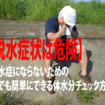 非常に危険な「かくれ脱水」自分で簡単に出来る脱水症状の見分け方