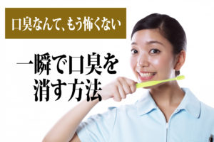 今すぐ消したい口臭を、一瞬で消す方法